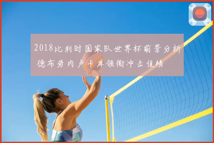 2018比利时国家队世界杯前景分析 德布劳内卢卡库领衔冲击佳绩