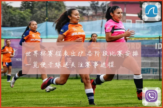 世界杯赛程表出炉 各阶段比赛安排一览便于球迷关注赛事进程